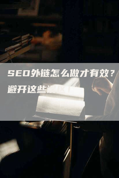 SEO外链怎么做才有效？避开这些误区！