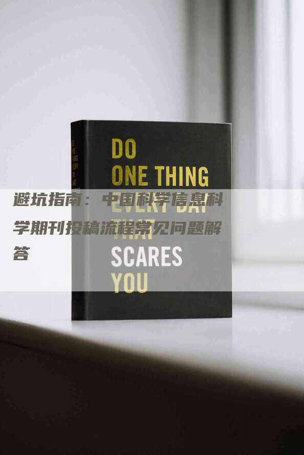避坑指南：中国科学信息科学期刊投稿流程常见问题解答