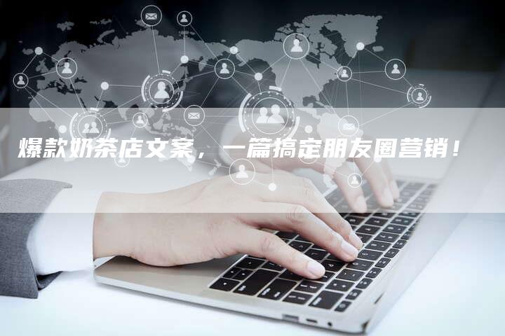 爆款奶茶店文案，一篇搞定朋友圈营销！