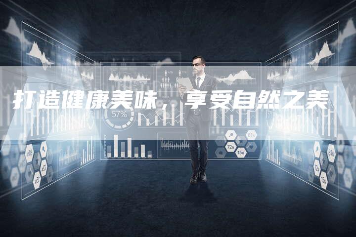 打造健康美味，享受自然之美