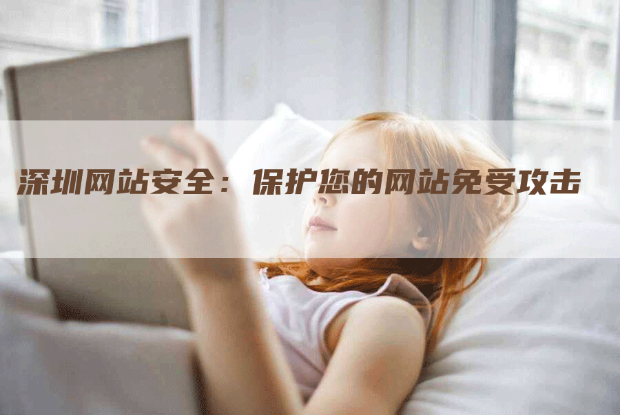 深圳网站安全：保护您的网站免受攻击