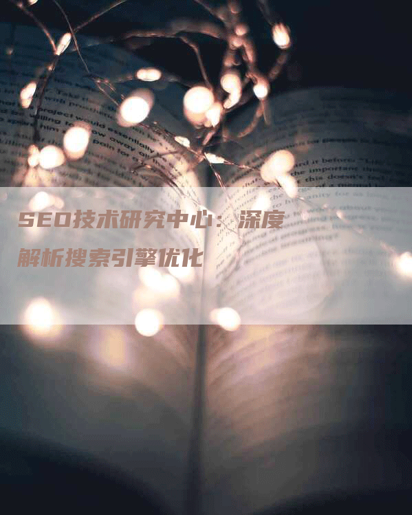 SEO技术研究中心：深度解析搜索引擎优化