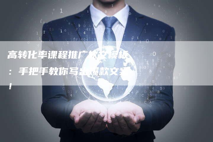 高转化率课程推广软文模板：手把手教你写出爆款文案！