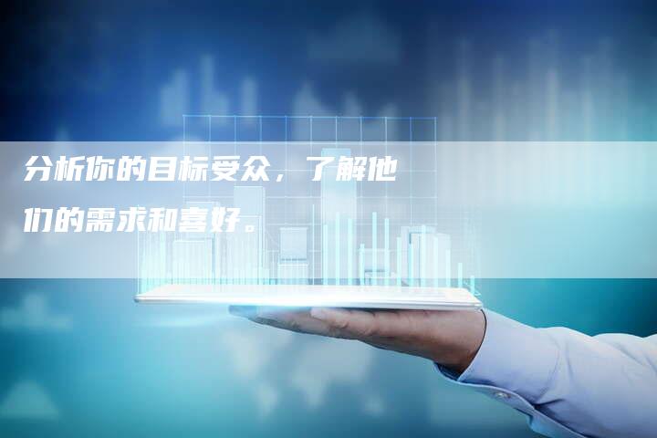 分析你的目标受众，了解他们的需求和喜好。