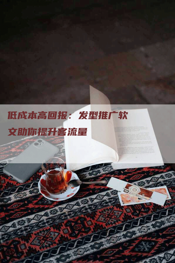 低成本高回报：发型推广软文助你提升客流量