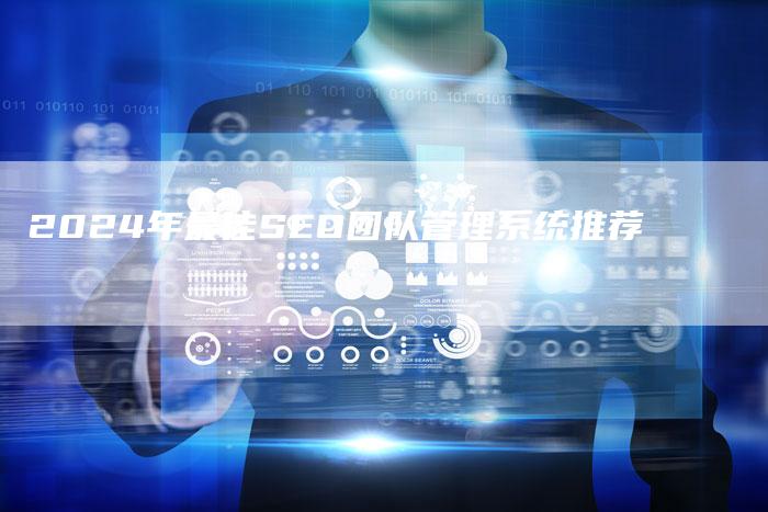 2024年最佳SEO团队管理系统推荐