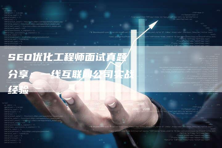 SEO优化工程师面试真题分享：一线互联网公司实战经验
