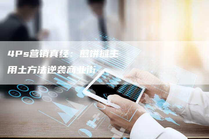 4Ps营销真经：煎饼摊主用土方法逆袭商业街