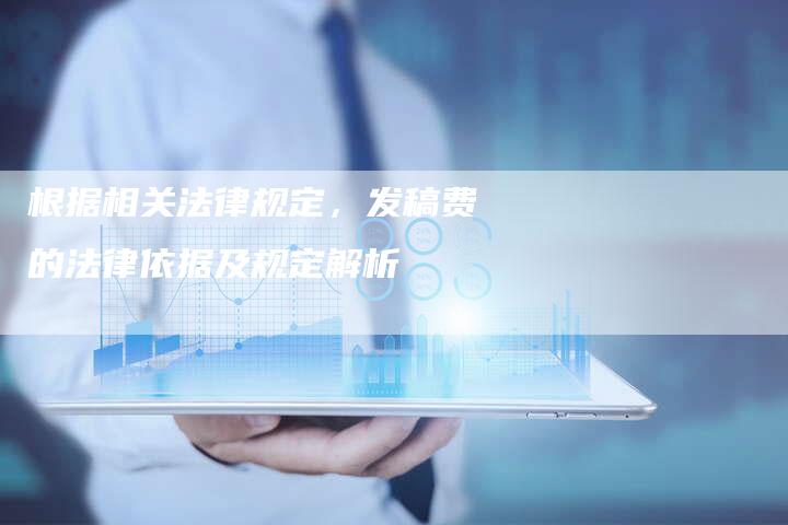根据相关法律规定，发稿费的法律依据及规定解析