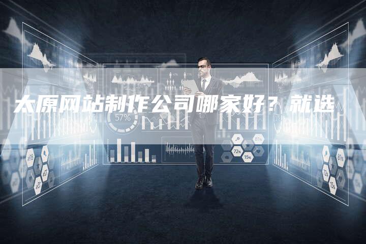 太原网站制作公司哪家好？就选