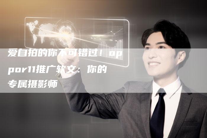爱自拍的你不可错过!oppor11推广软文:你的专属摄影师-九九文章网