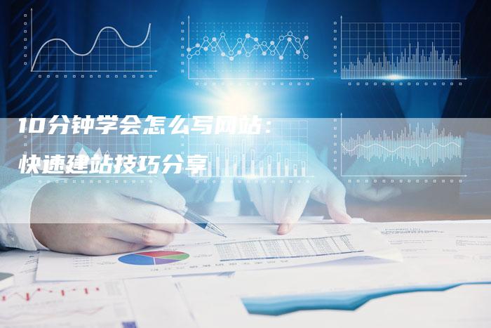 10分钟学会怎么写网站：快速建站技巧分享