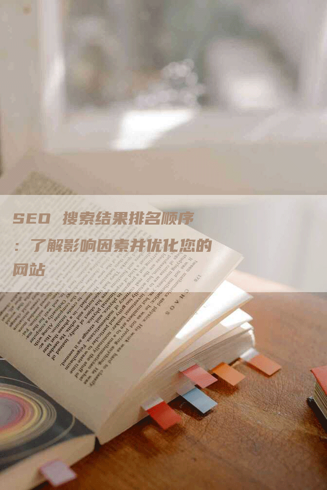 SEO 搜索结果排名顺序：了解影响因素并优化您的网站