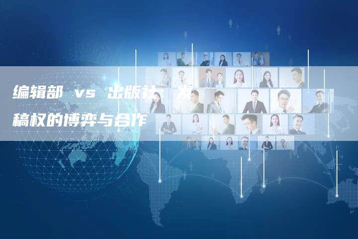 编辑部 vs 出版社：发稿权的博弈与合作