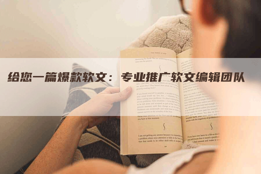 给您一篇爆款软文:专业推广软文编辑团队-九九文章网