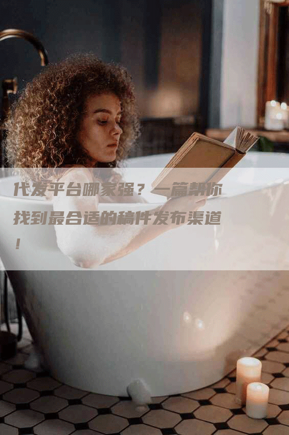 代发平台哪家强？一篇帮你找到最合适的稿件发布渠道！