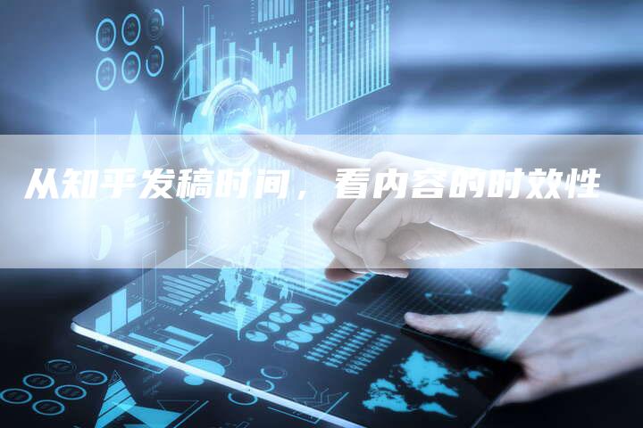 从知乎发稿时间,看内容的时效性-九九文章网