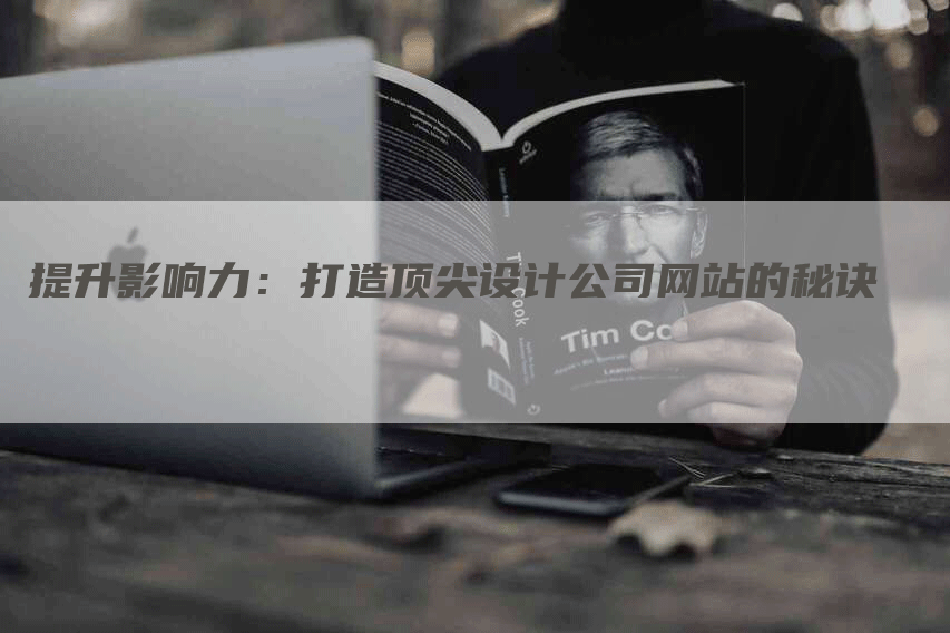 提升影响力：打造顶尖设计公司网站的秘诀