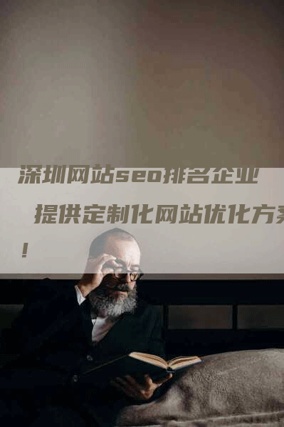 深圳网站seo排名企业 提供定制化网站优化方案!-九九文章网