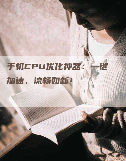 手机CPU优化神器：一键加速，流畅如新！