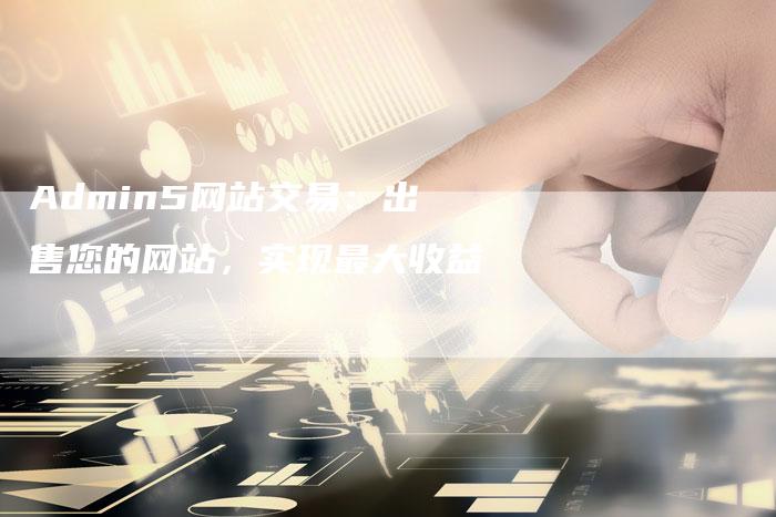 Admin5网站交易:出售您的网站,实现最大收益-九九文章网