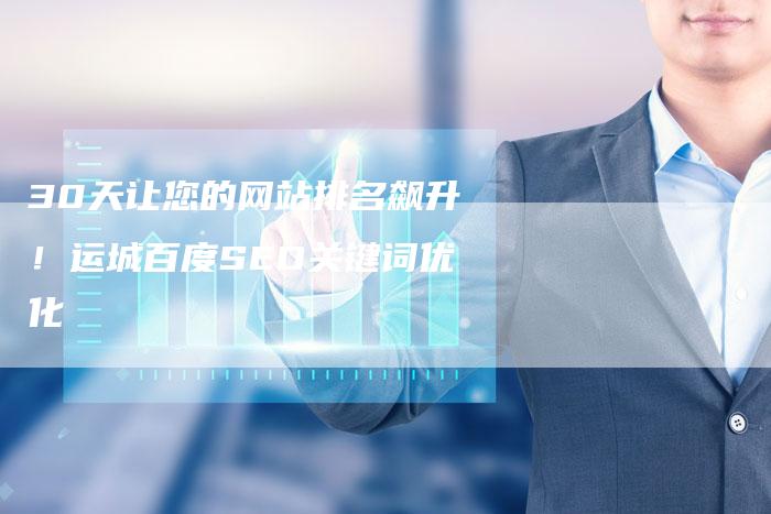 30天让您的网站排名飙升！运城百度SEO关键词优化