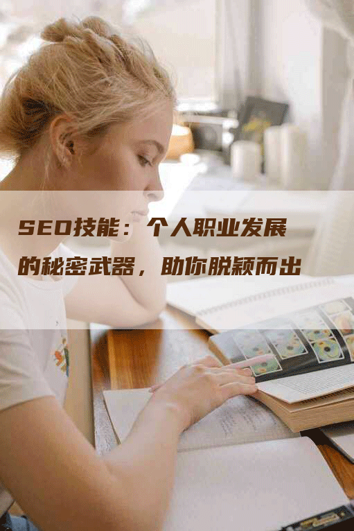 SEO技能：个人职业发展的秘密武器，助你脱颖而出