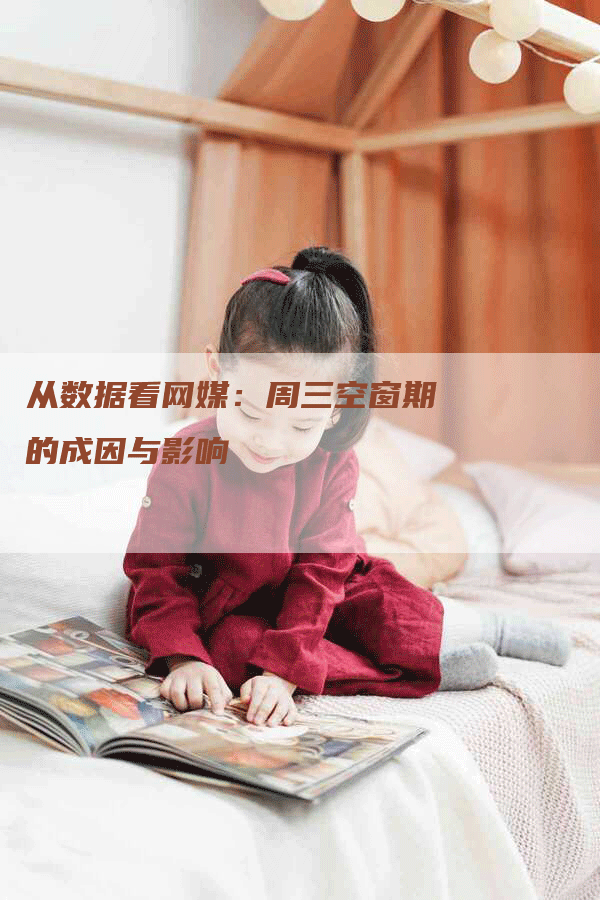从数据看网媒：周三空窗期的成因与影响