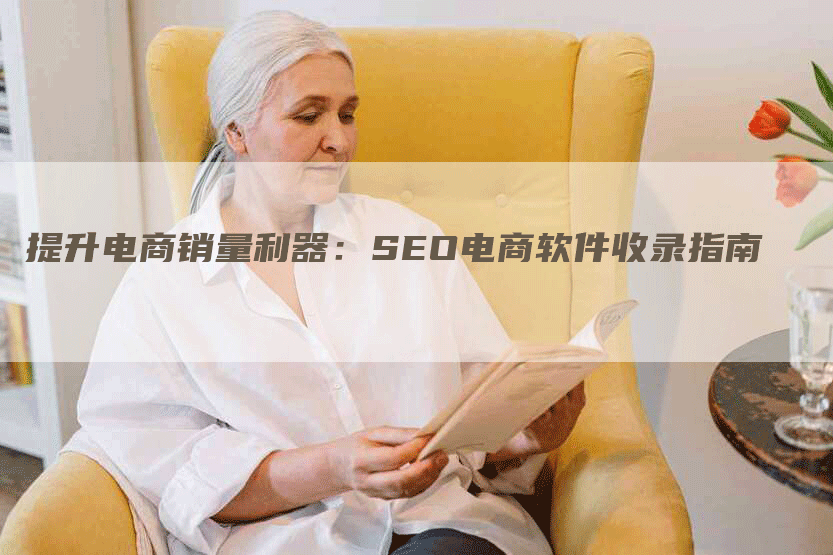 提升电商销量利器:SEO电商软件收录指南-九九文章网