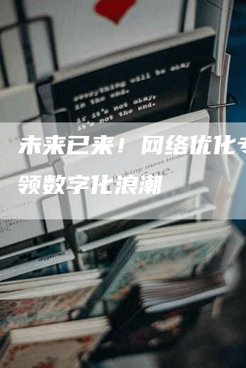 未来已来！网络优化专业引领数字化浪潮