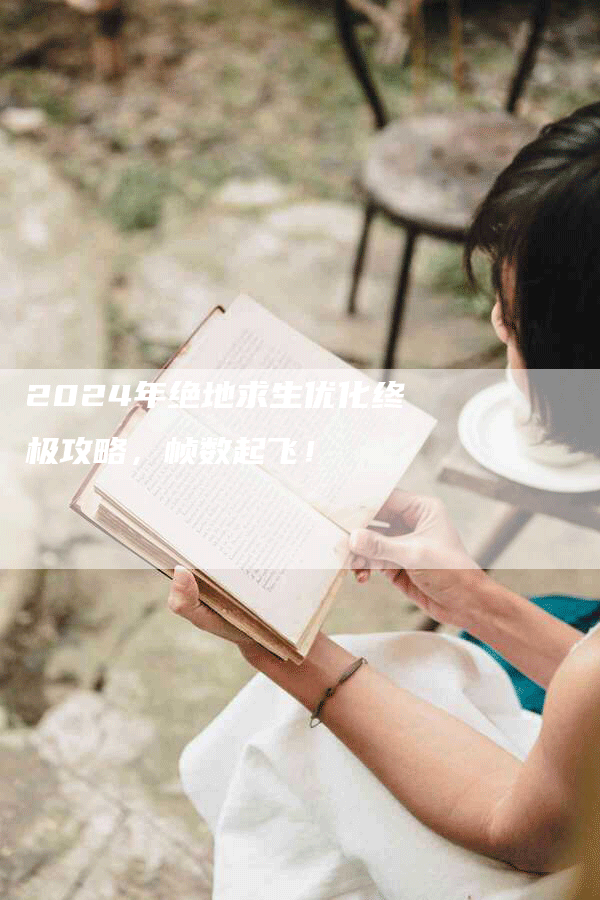 2024年绝地求生优化终极攻略，帧数起飞！