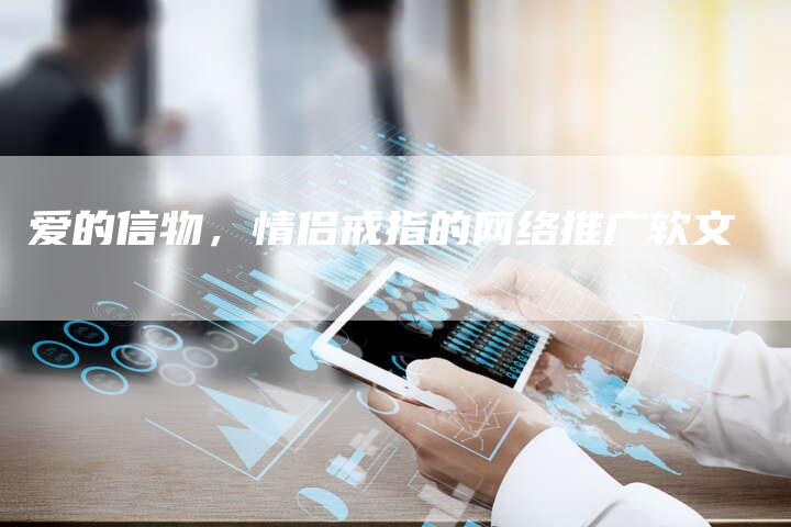 爱的信物，情侣戒指的网络推广软文