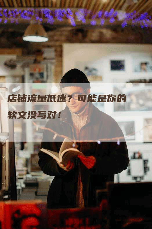 店铺流量低迷？可能是你的软文没写对！