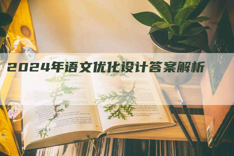 2024年语文优化设计答案解析-九九文章网