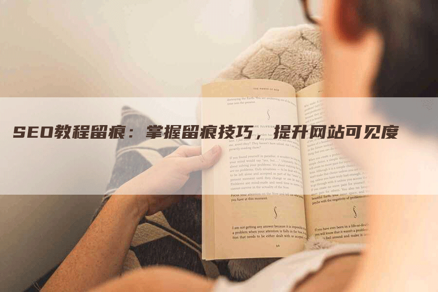 SEO教程留痕：掌握留痕技巧，提升网站可见度