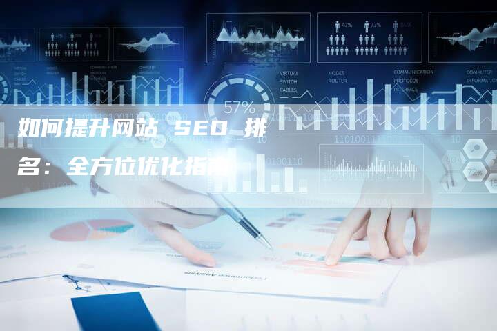 如何提升网站 SEO 排名：全方位优化指南