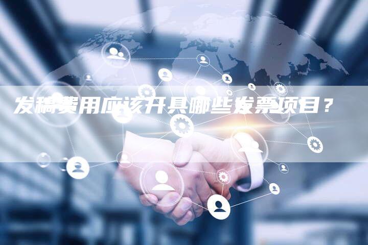 发稿费用应该开具哪些发票项目？