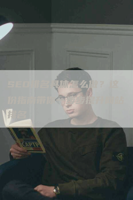 SEO排名具体怎么做？这份指南带你一步步提升网站排名