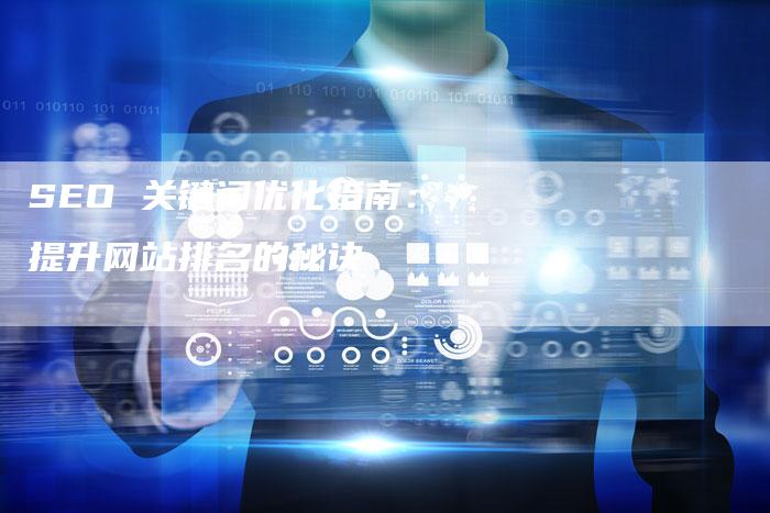 SEO 关键词优化指南：提升网站排名的秘诀