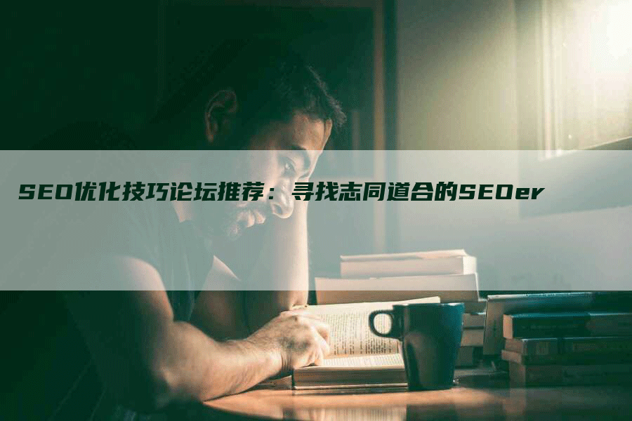 SEO优化技巧论坛推荐：寻找志同道合的SEOer