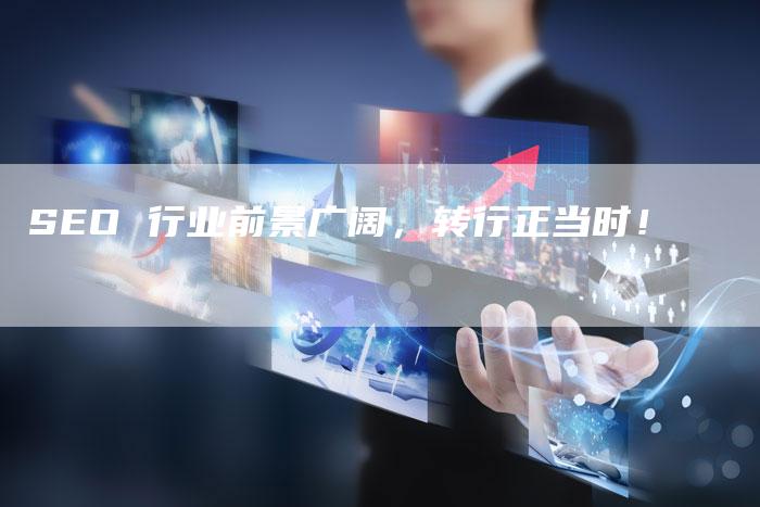SEO 行业前景广阔，转行正当时！