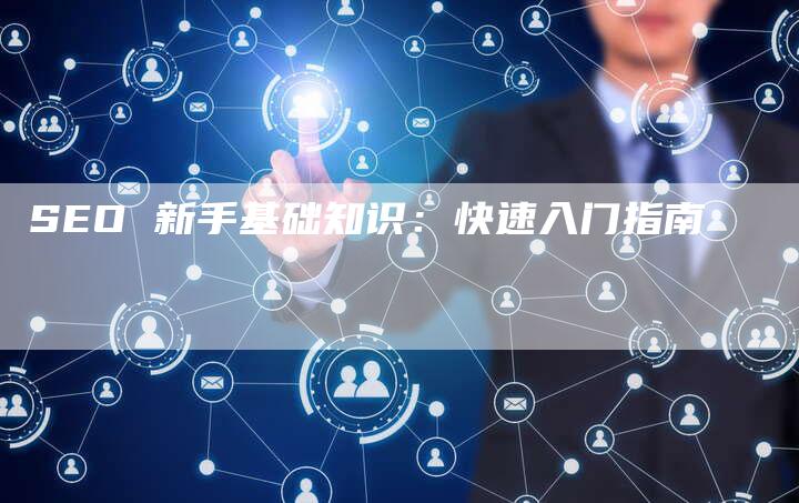 SEO 新手基础知识：快速入门指南