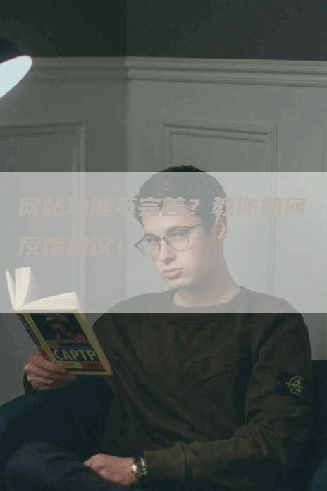网站功能不完善？教你如何反馈建议！