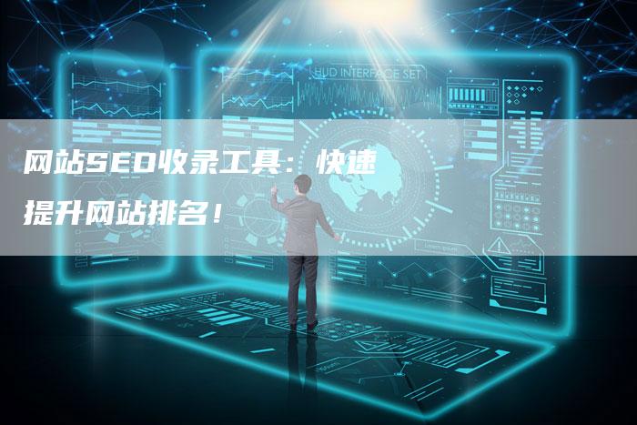 网站SEO收录工具：快速提升网站排名！