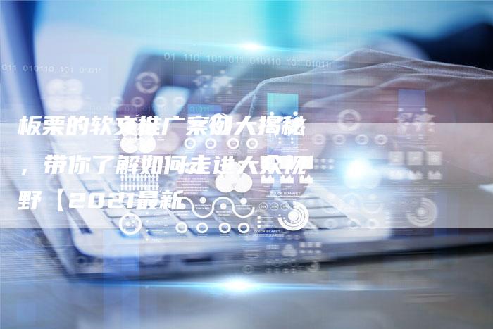 板栗的软文推广案例大揭秘，带你了解如何走进大众视野【2021最新