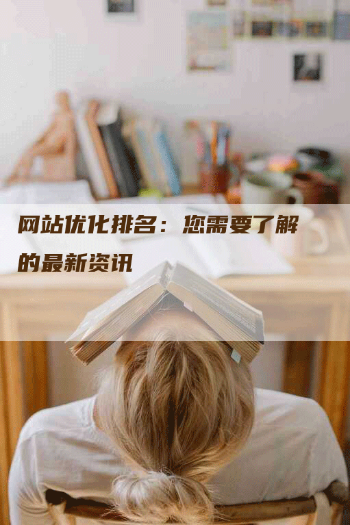 网站优化排名：您需要了解的最新资讯