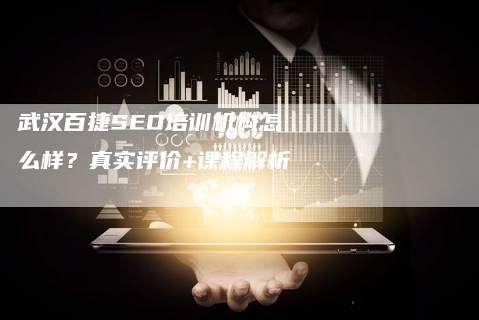 武汉百捷SEO培训机构怎么样？真实评价+课程解析