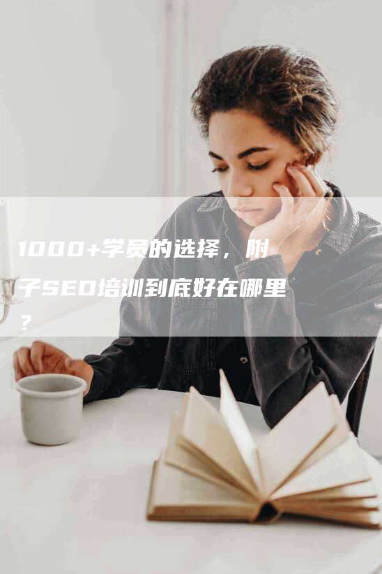 1000+学员的选择，附子SEO培训到底好在哪里？