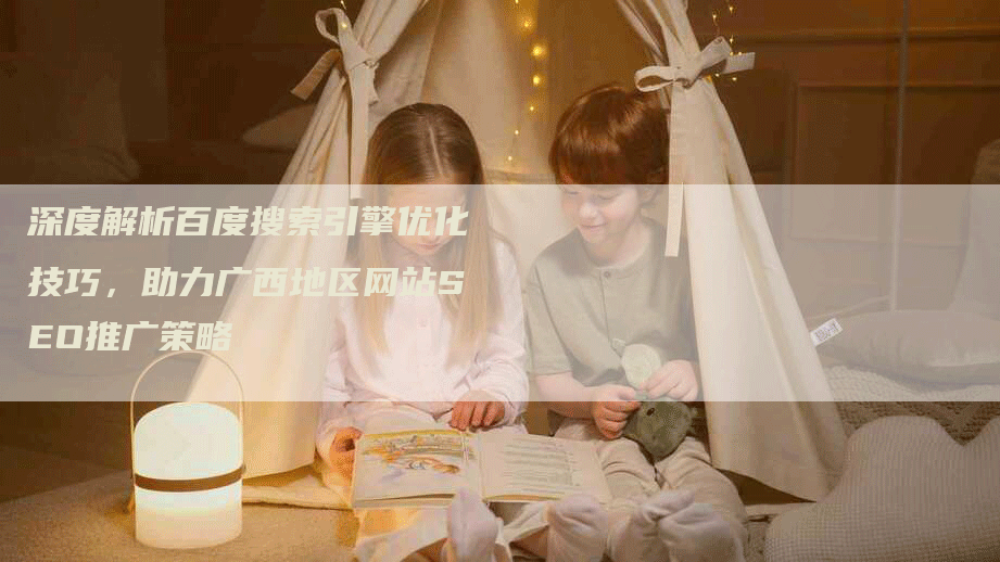 深度解析百度搜索引擎优化技巧，助力广西地区网站SEO推广策略