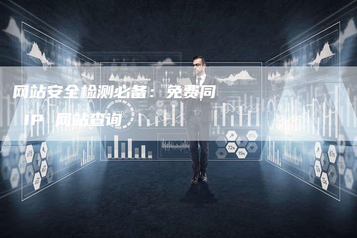 网站安全检测必备：免费同 IP 网站查询